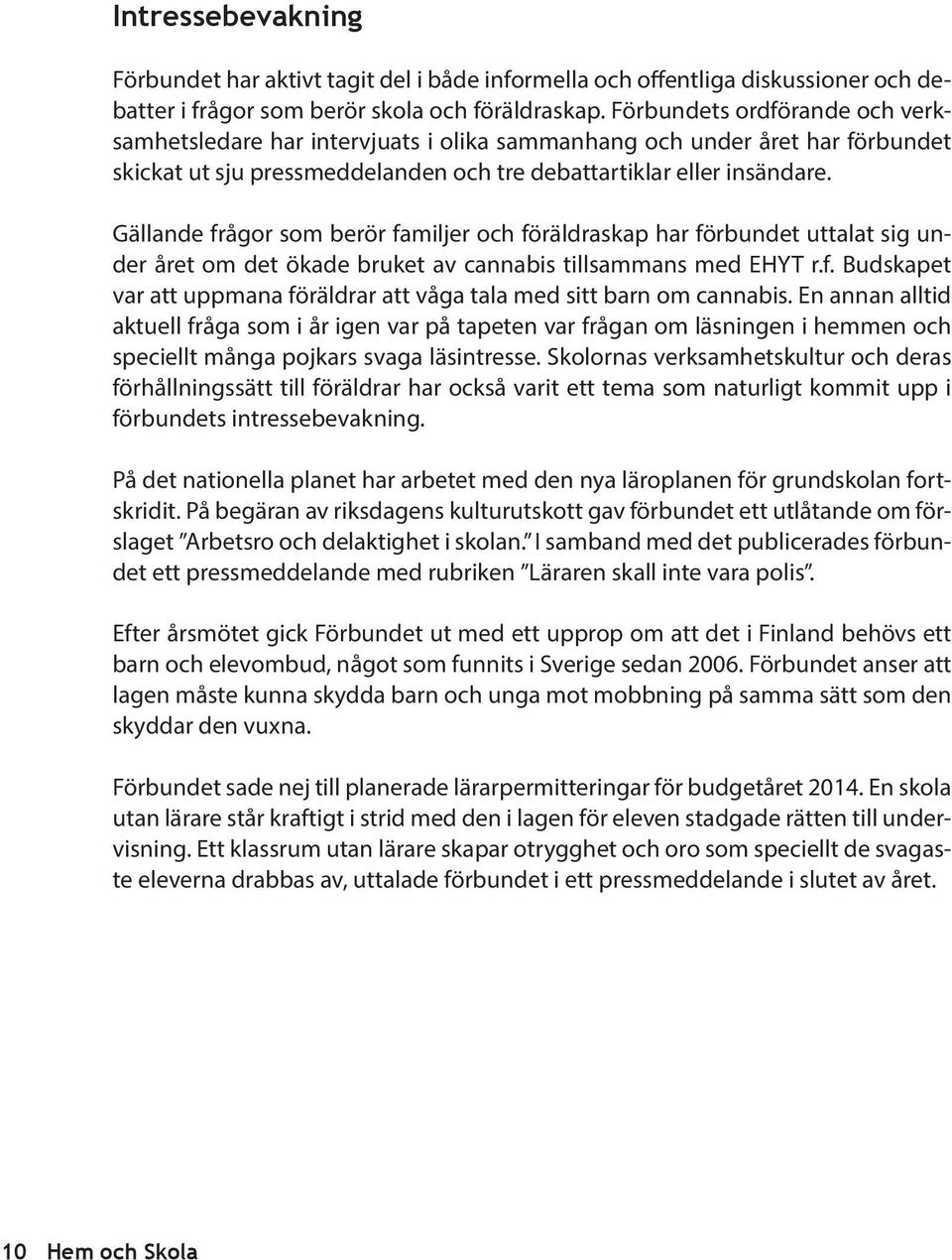 Gällande frågor som berör familjer och föräldraskap har förbundet uttalat sig under året om det ökade bruket av cannabis tillsammans med EHYT r.f. Budskapet var att uppmana föräldrar att våga tala med sitt barn om cannabis.