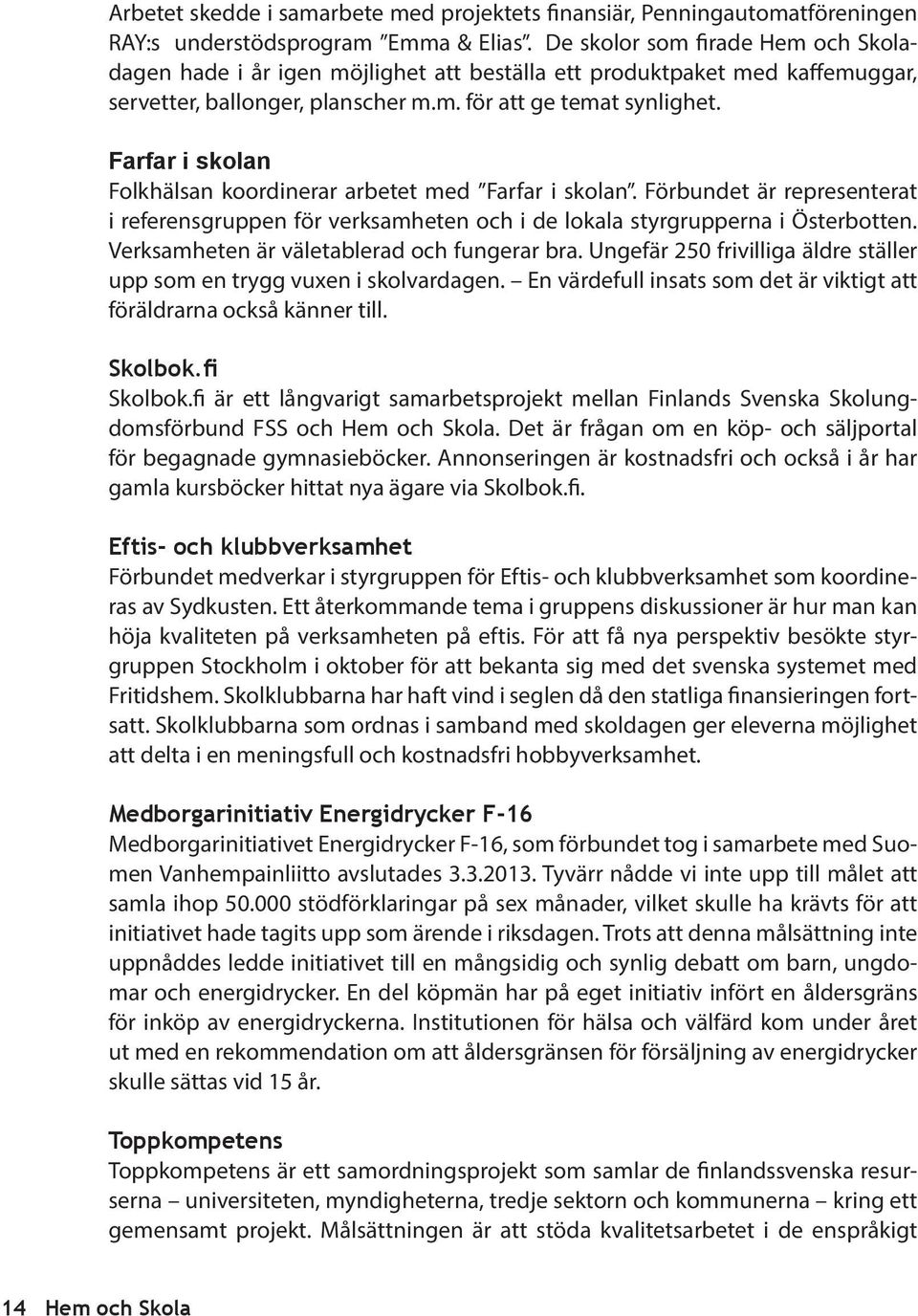 Farfar i skolan Folkhälsan koordinerar arbetet med Farfar i skolan. Förbundet är representerat i referensgruppen för verksamheten och i de lokala styrgrupperna i Österbotten.