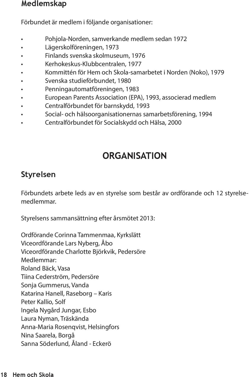 för barnskydd, 1993 Social- och hälsoorganisationernas samarbetsförening, 1994 Centralförbundet för Socialskydd och Hälsa, 2000 Styrelsen ORGANISATION Förbundets arbete leds av en styrelse som består