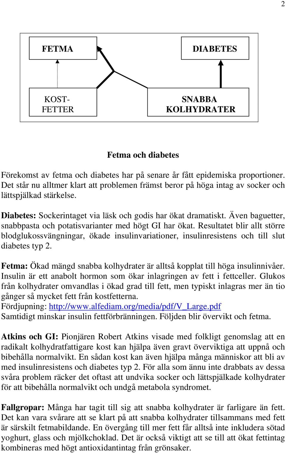 Även baguetter, snabbpasta och potatisvarianter med högt GI har ökat. Resultatet blir allt större blodglukossvängningar, ökade insulinvariationer, insulinresistens och till slut diabetes typ 2.