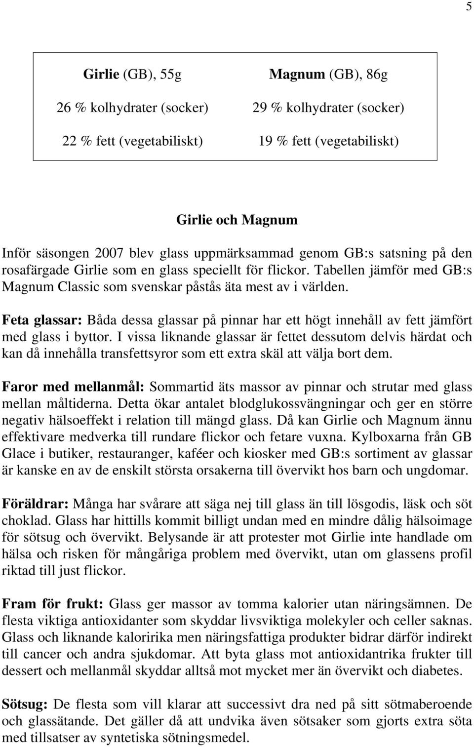 Feta glassar: Båda dessa glassar på pinnar har ett högt innehåll av fett jämfört med glass i byttor.