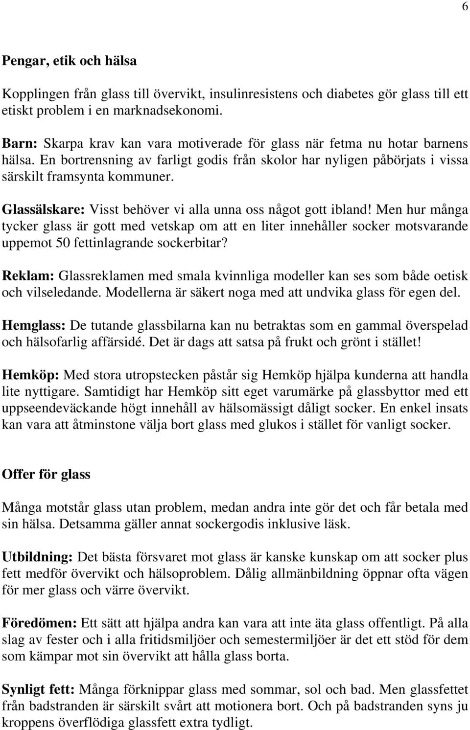 Glassälskare: Visst behöver vi alla unna oss något gott ibland! Men hur många tycker glass är gott med vetskap om att en liter innehåller socker motsvarande uppemot 50 fettinlagrande sockerbitar?