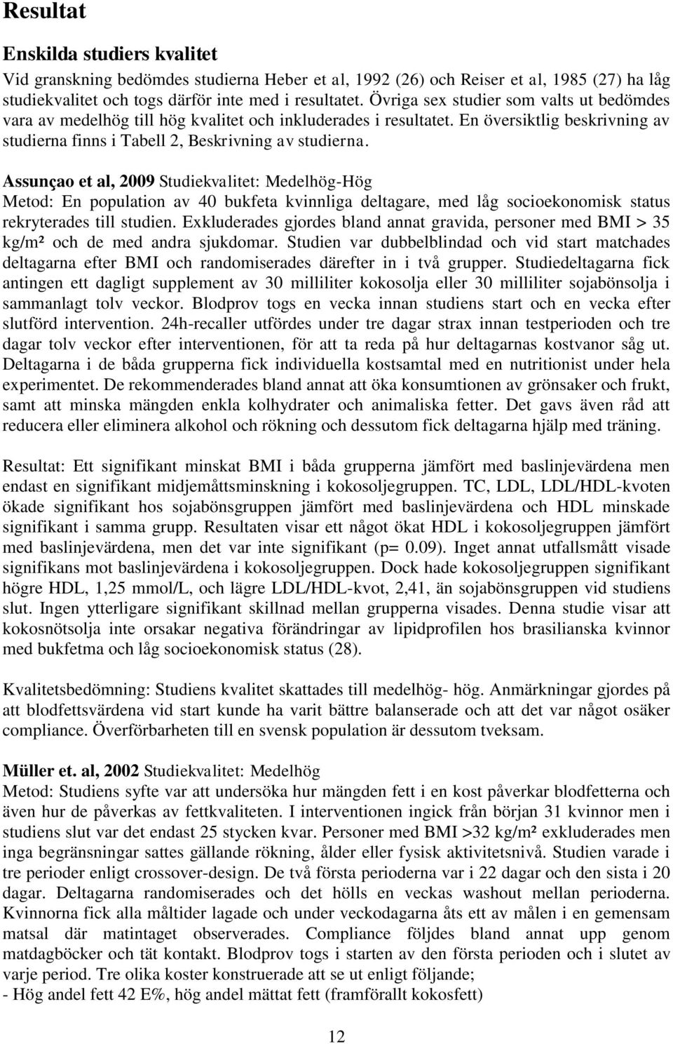 Assunҫao et al, 2009 Studiekvalitet: Medelhög-Hög Metod: En population av 40 bukfeta kvinnliga deltagare, med låg socioekonomisk status rekryterades till studien.