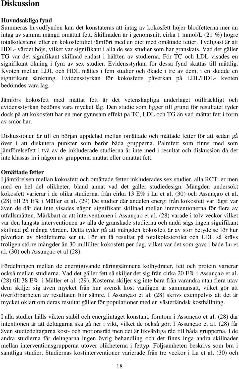 Tydligast är att HDL- värdet höjs, vilket var signifikant i alla de sex studier som har granskats. Vad det gäller TG var det signifikant skillnad endast i hälften av studierna.