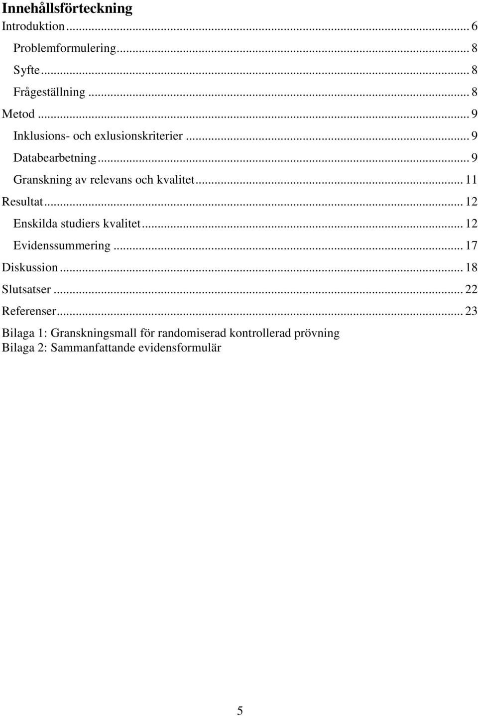 .. 11 Resultat... 12 Enskilda studiers kvalitet... 12 Evidenssummering... 17 Diskussion... 18 Slutsatser.