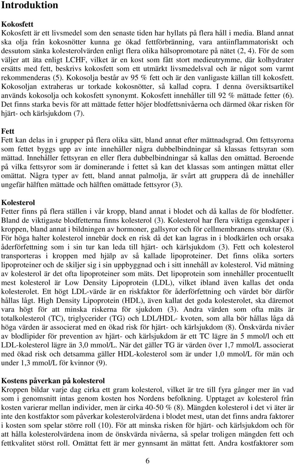 För de som väljer att äta enligt LCHF, vilket är en kost som fått stort medieutrymme, där kolhydrater ersätts med fett, beskrivs kokosfett som ett utmärkt livsmedelsval och är något som varmt