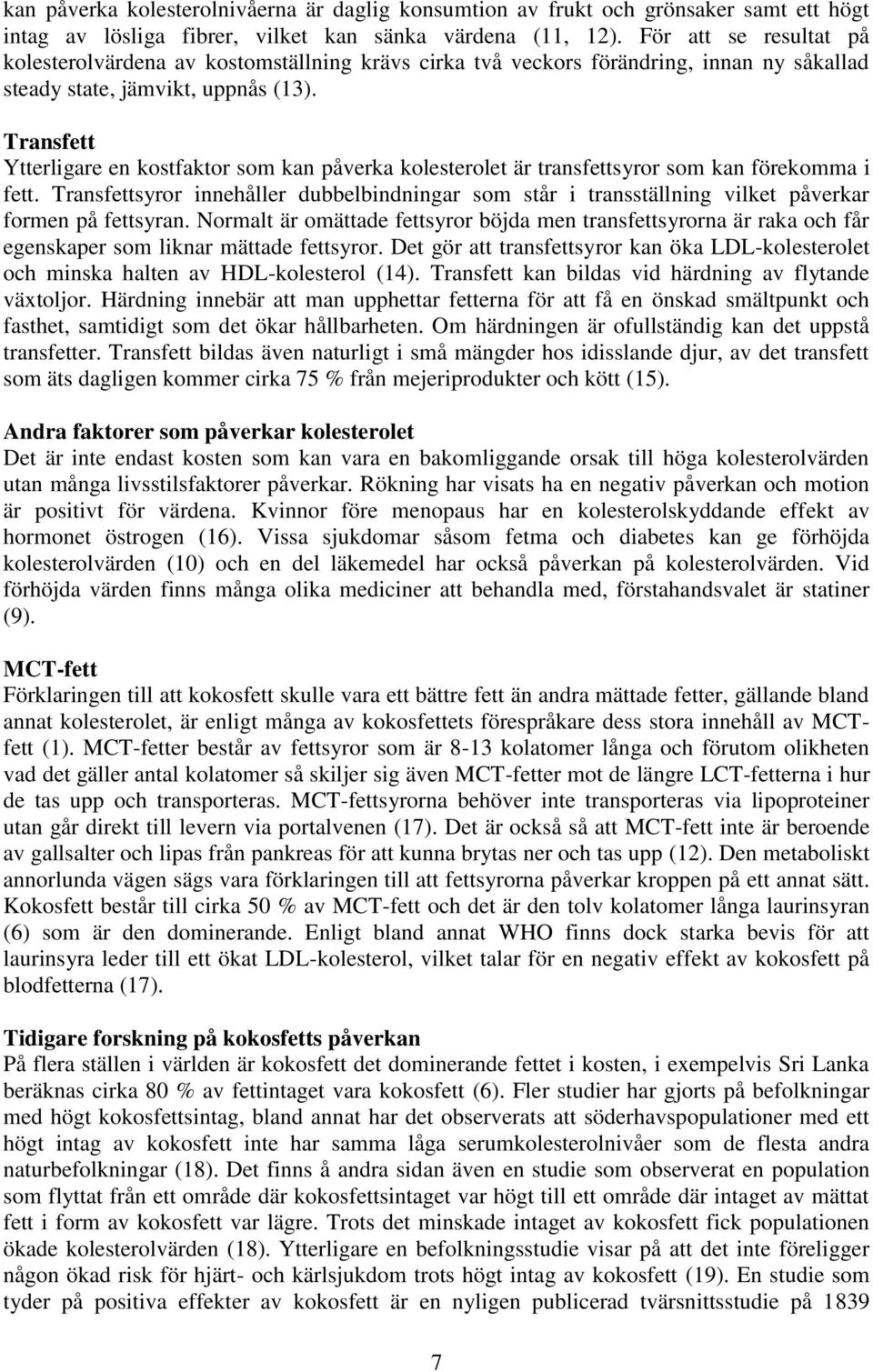 Transfett Ytterligare en kostfaktor som kan påverka kolesterolet är transfettsyror som kan förekomma i fett.