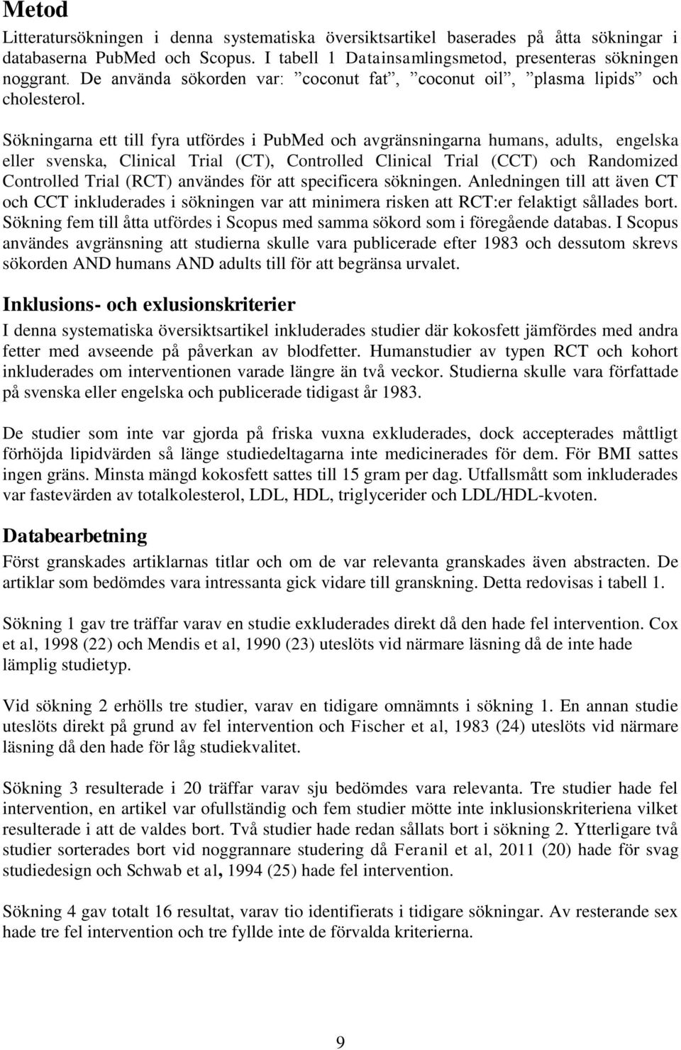 Sökningarna ett till fyra utfördes i PubMed och avgränsningarna humans, adults, engelska eller svenska, Clinical Trial (CT), Controlled Clinical Trial (CCT) och Randomized Controlled Trial (RCT)