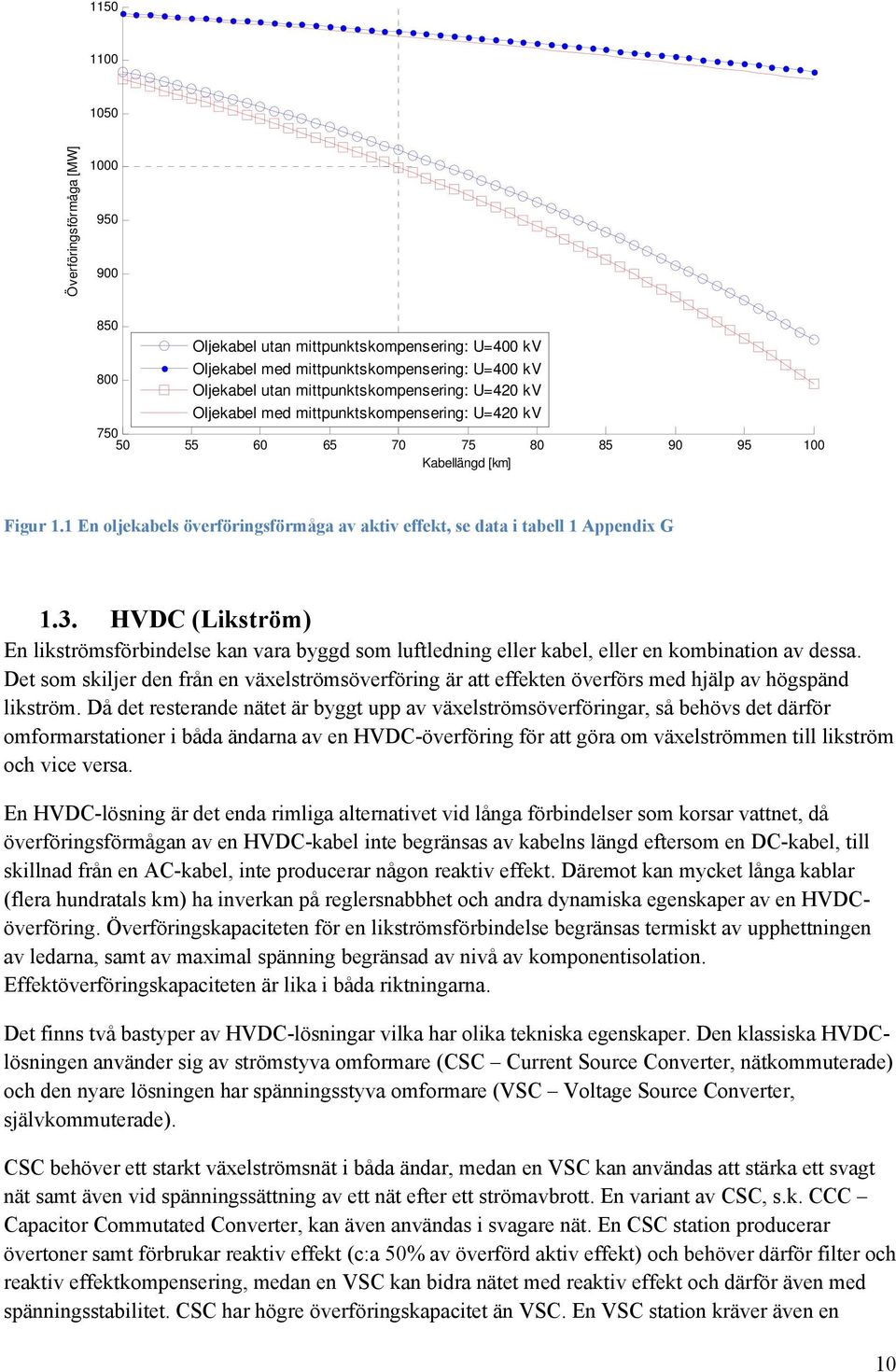 HVDC (Likström) En likströmsförbindelse kan vara byggd som luftledning eller kabel, eller en kombination av dessa.