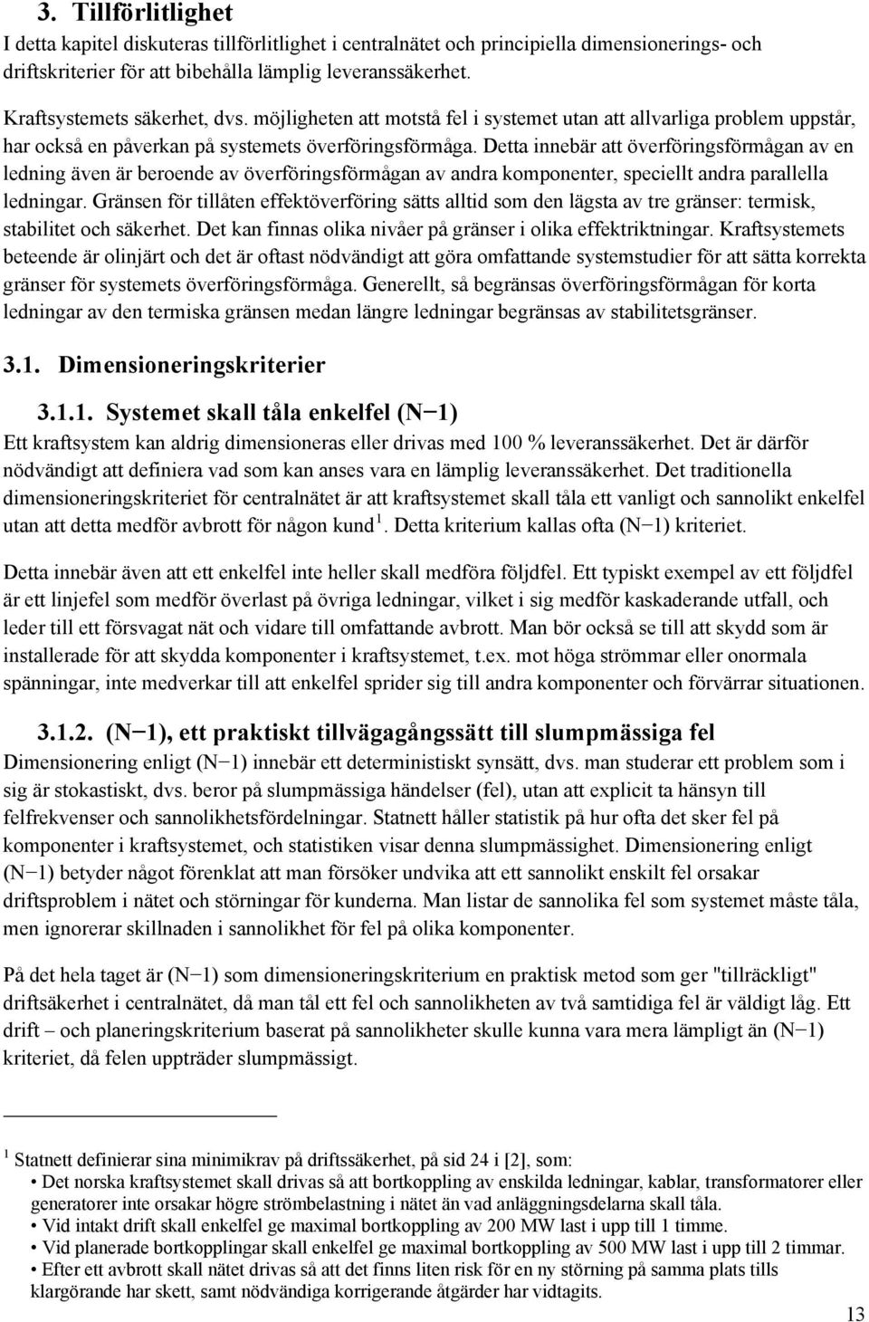 Detta innebär att överföringsförmågan av en ledning även är beroende av överföringsförmågan av andra komponenter, speciellt andra parallella ledningar.