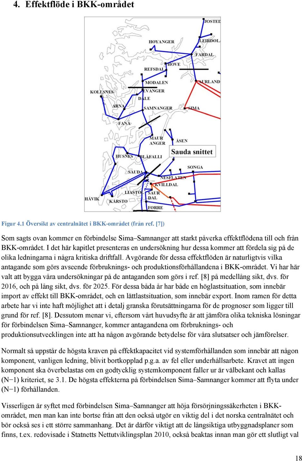 I det här kapitlet presenteras en undersökning hur dessa kommer att fördela sig på de olika ledningarna i några kritiska driftfall.