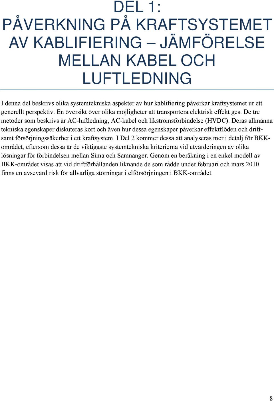 Deras allmänna tekniska egenskaper diskuteras kort och även hur dessa egenskaper påverkar effektflöden och driftsamt försörjningssäkerhet i ett kraftsystem.