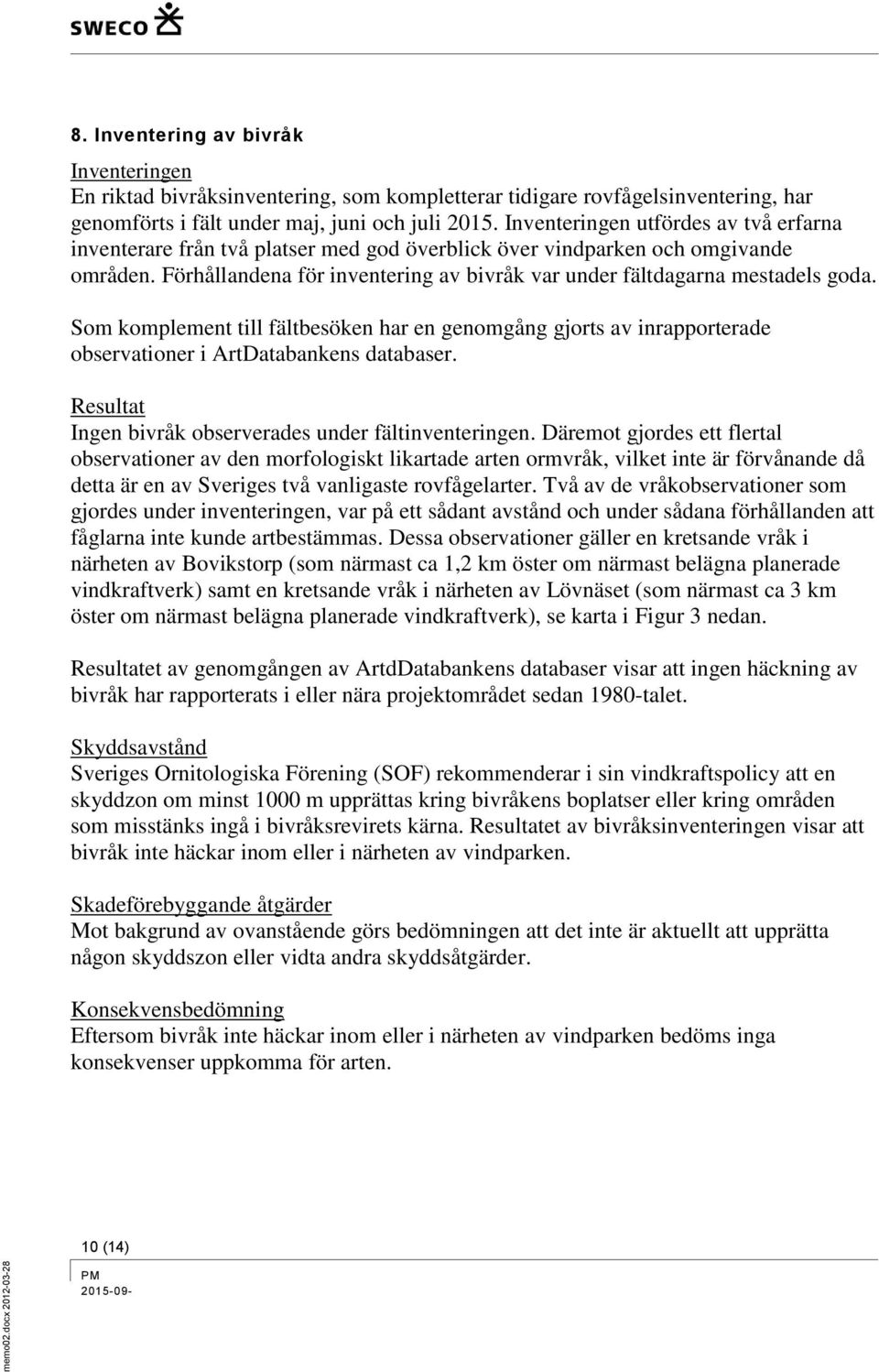 Förhållandena för inventering av bivråk var under fältdagarna mestadels goda. Som komplement till fältbesöken har en genomgång gjorts av inrapporterade observationer i ArtDatabankens databaser.