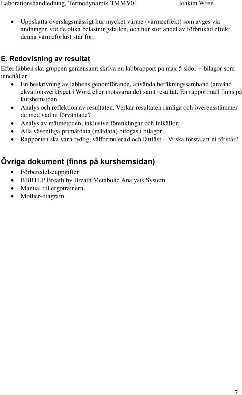 ekvationsverktyget i Word eller motsvarande) samt resultat. En rapportmall finns på kurshemsidan. Analys och reflektion av resultaten.