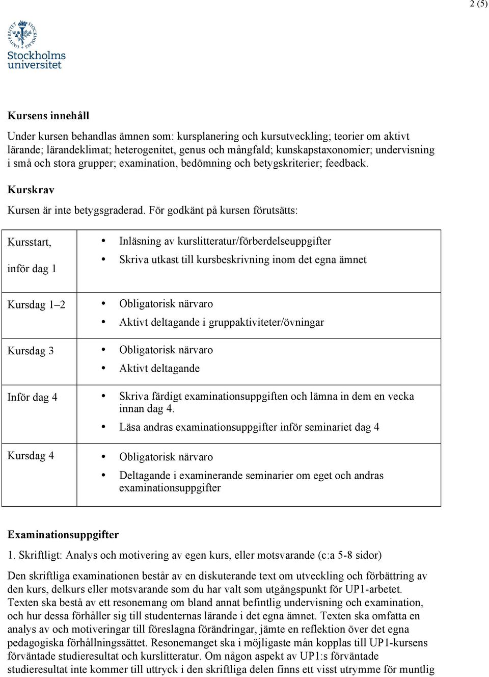 För godkänt på kursen förutsätts: Kursstart, inför dag 1 Inläsning av kurslitteratur/förberdelseuppgifter Skriva utkast till kursbeskrivning inom det egna ämnet Kursdag 1 2 Obligatorisk närvaro