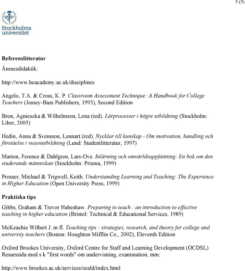 Lärprocesser i högre utbildning (Stockholm: Liber, 2005) Hedin, Anna & Svensson, Lennart (red).