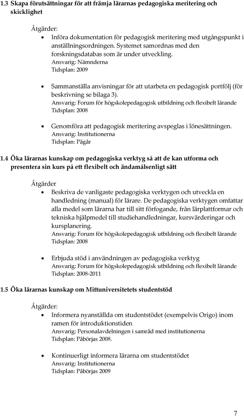 Ansvarig: Forum för högskolepedagogisk utbildning och flexibelt lärande Tidsplan: 2008 Genomföra att pedagogisk meritering avspeglas i lönesättningen. Ansvarig: Institutionerna Tidsplan: Pågår 1.