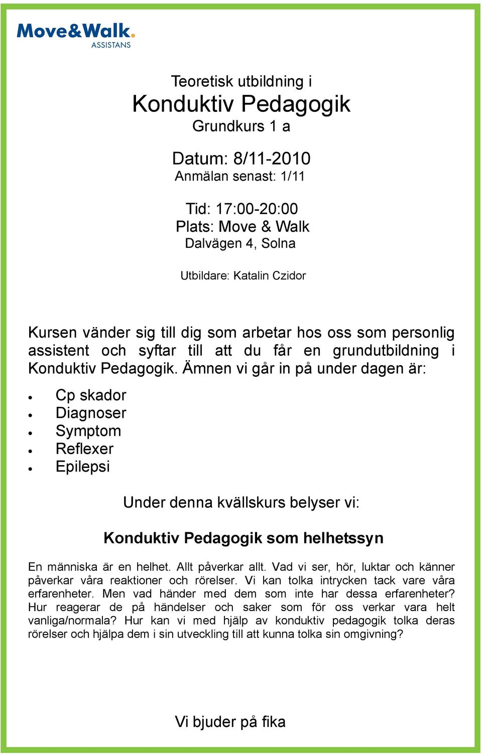 Ämnen vi går in på under dagen är: Cp skador Diagnoser Symptom Reflexer Epilepsi Under denna kvällskurs belyser vi: Konduktiv Pedagogik som helhetssyn En människa är en helhet. Allt påverkar allt.