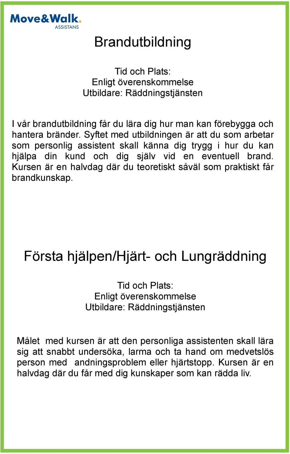 Kursen är en halvdag där du teoretiskt såväl som praktiskt får brandkunskap.