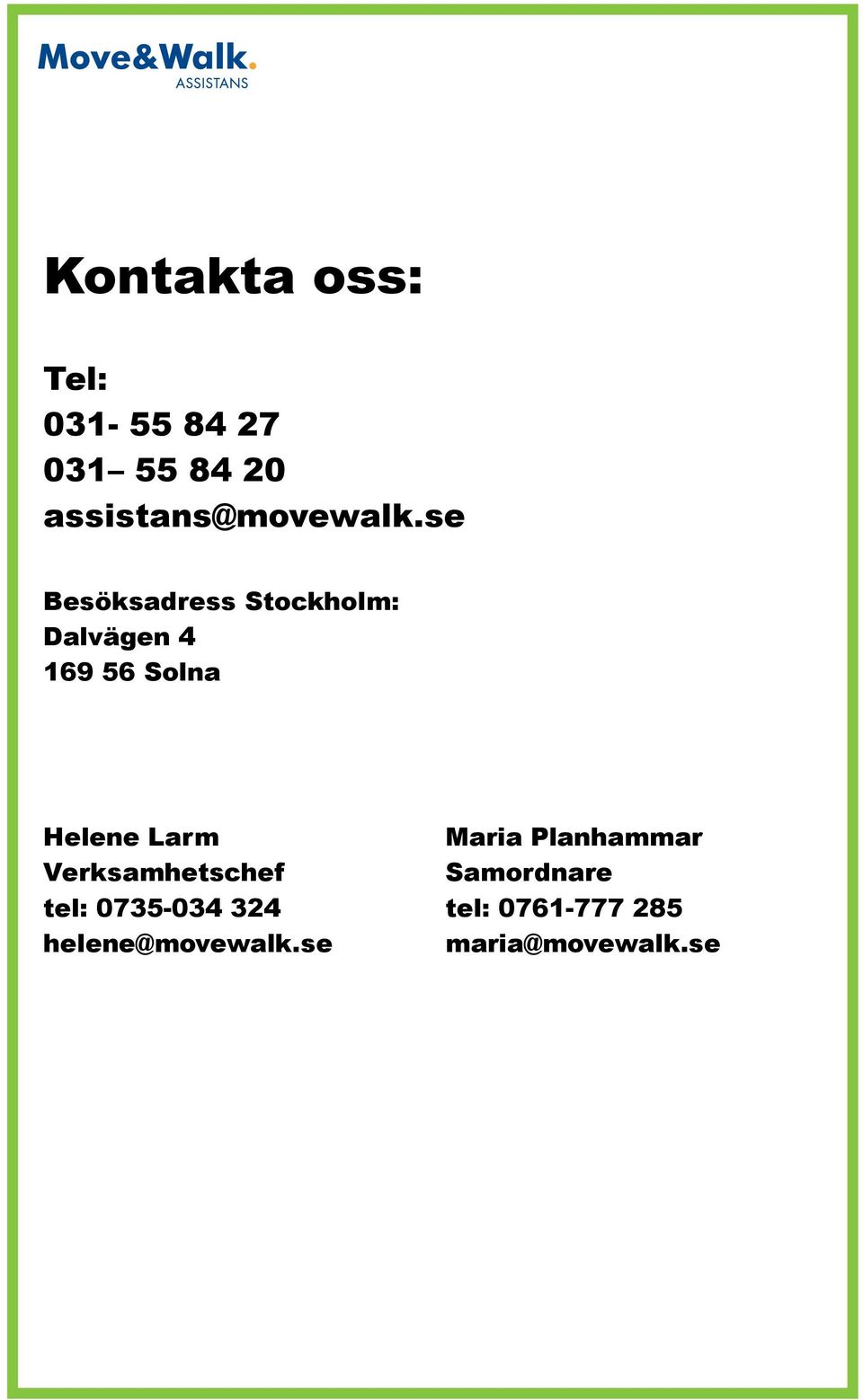 se Besöksadress Stockholm: Dalvägen 4 169 56 Solna Helene