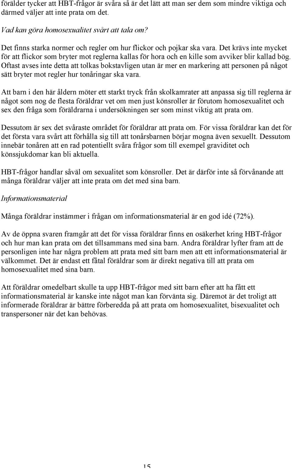Oftast avses inte detta att tolkas bokstavligen utan är mer en markering att personen på något sätt bryter mot regler hur tonåringar ska vara.
