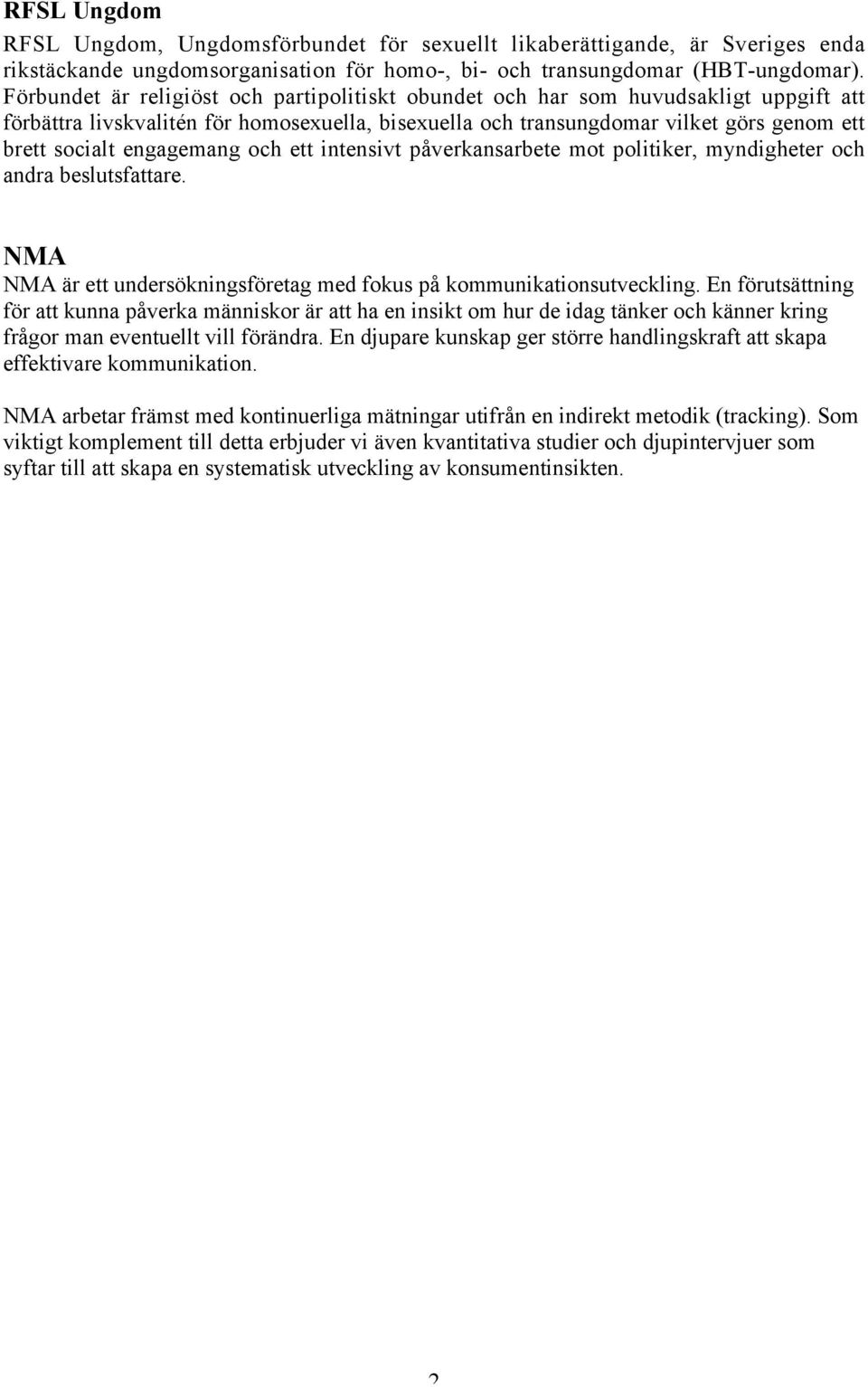 engagemang och ett intensivt påverkansarbete mot politiker, myndigheter och andra beslutsfattare. NMA NMA är ett undersökningsföretag med fokus på kommunikationsutveckling.