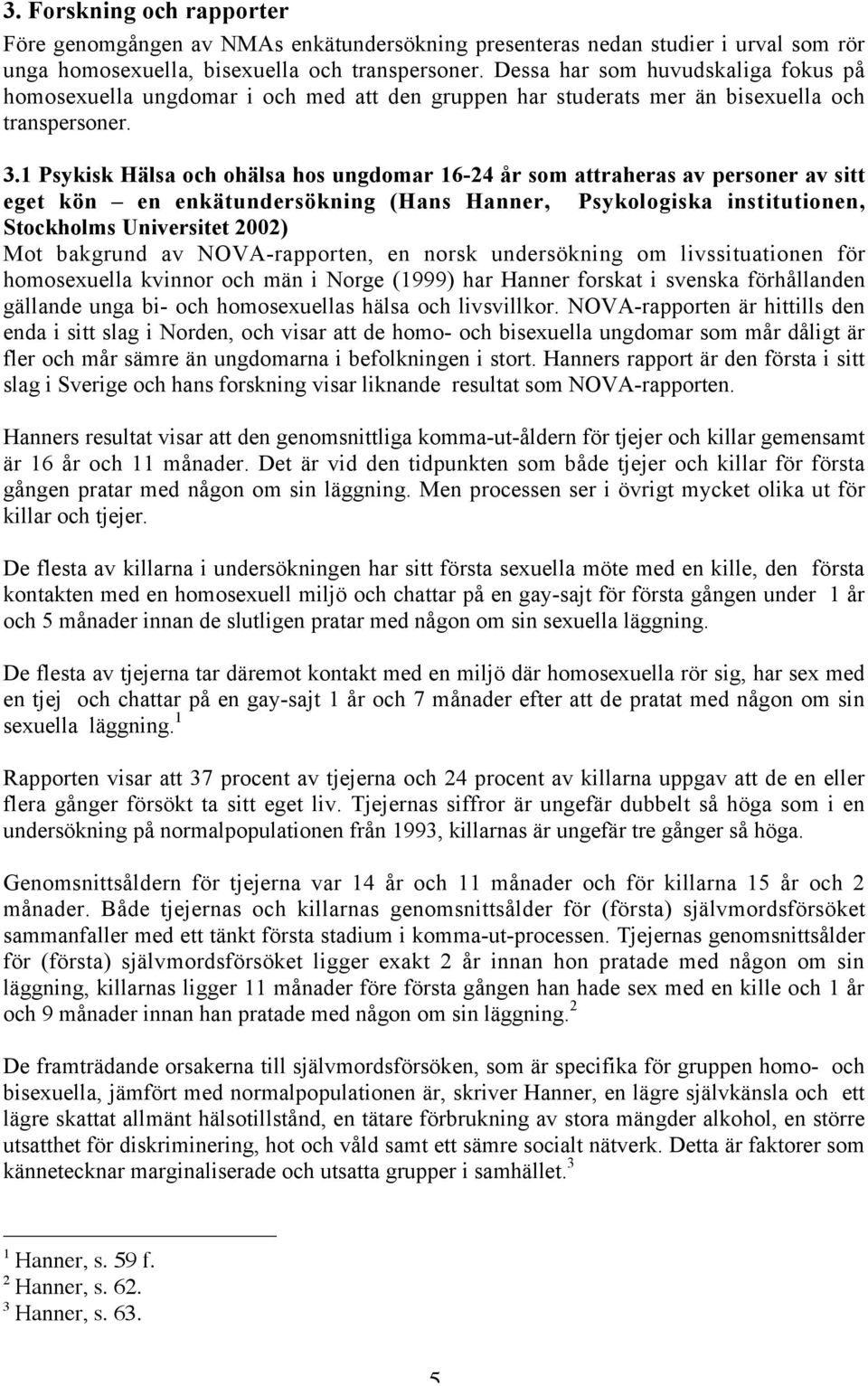1 Psykisk Hälsa och ohälsa hos ungdomar 16-24 år som attraheras av personer av sitt eget kön en enkätundersökning (Hans Hanner, Psykologiska institutionen, Stockholms Universitet 2002) Mot bakgrund