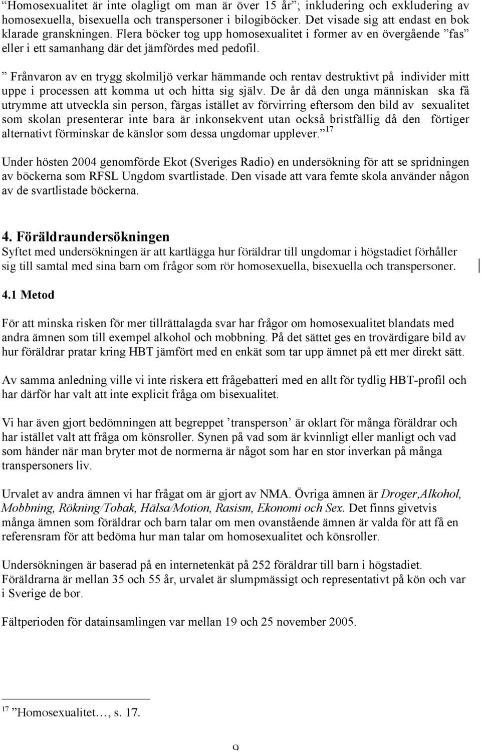 Frånvaron av en trygg skolmiljö verkar hämmande och rentav destruktivt på individer mitt uppe i processen att komma ut och hitta sig själv.