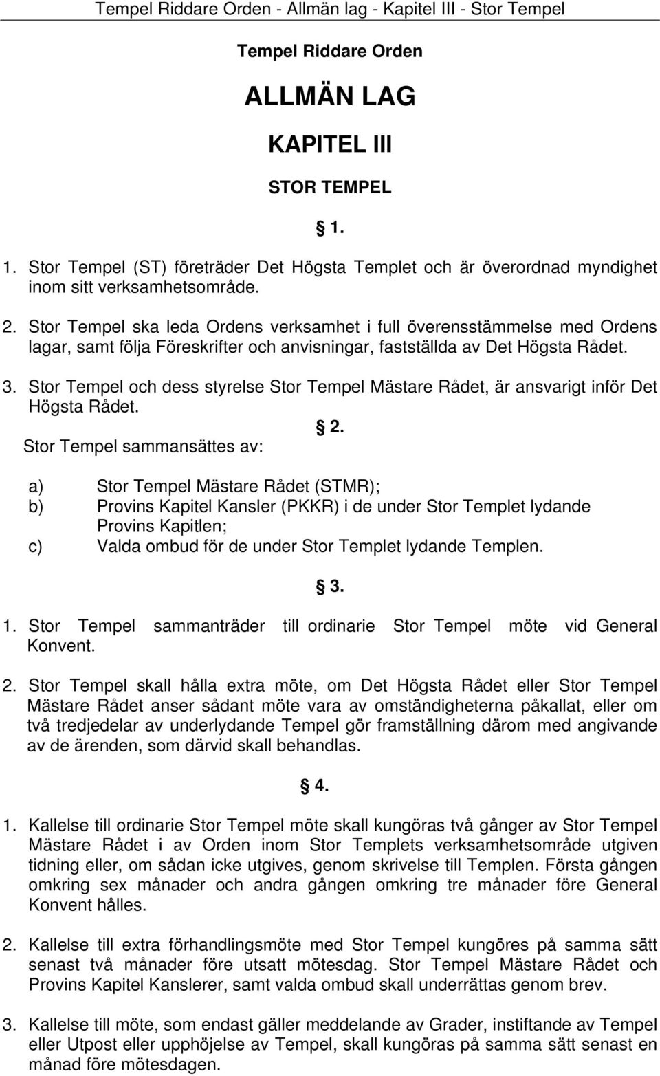 Stor Tempel ska leda Ordens verksamhet i full överensstämmelse med Ordens lagar, samt följa Föreskrifter och anvisningar, fastställda av Det Högsta Rådet. 3.