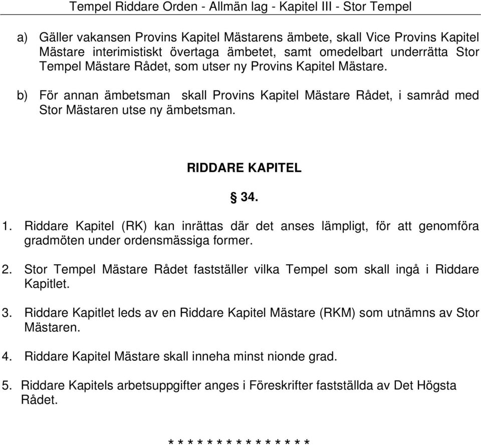 RIDDARE KAPITEL 34. 1. Riddare Kapitel (RK) kan inrättas där det anses lämpligt, för att genomföra gradmöten under ordensmässiga former. 2.