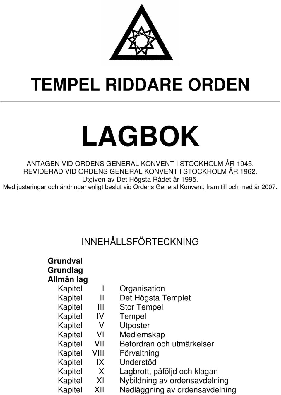 INNEHÅLLSFÖRTECKNING Grundval Grundlag Allmän lag Kapitel I Organisation Kapitel II Det Högsta Templet Kapitel III Stor Tempel Kapitel IV Tempel Kapitel V Utposter