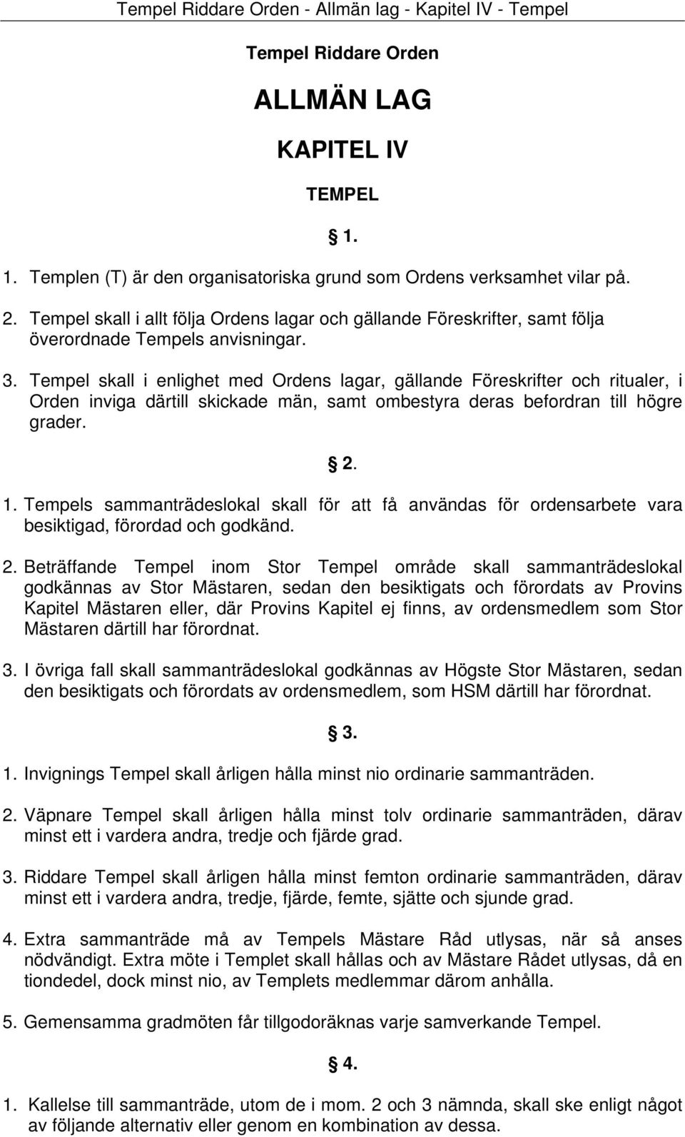 Tempel skall i enlighet med Ordens lagar, gällande Föreskrifter och ritualer, i Orden inviga därtill skickade män, samt ombestyra deras befordran till högre grader. 2. 1.