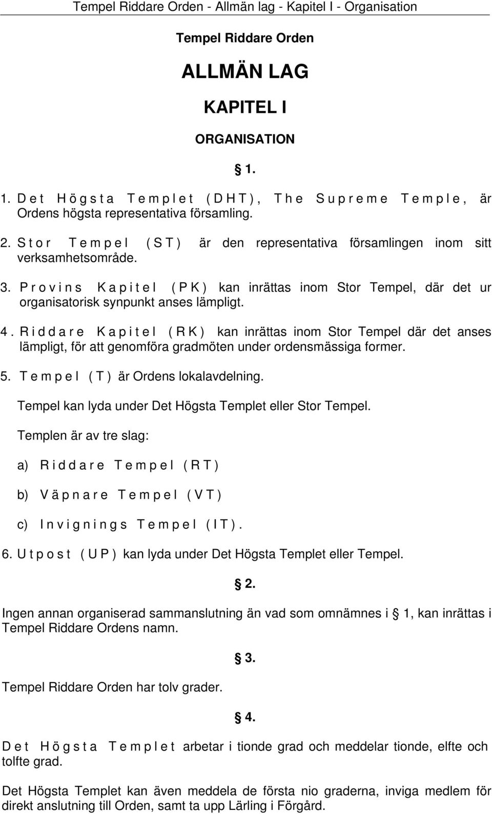 P r o v i n s K a p i t e l ( P K ) kan inrättas inom Stor Tempel, där det ur organisatorisk synpunkt anses lämpligt. 4.