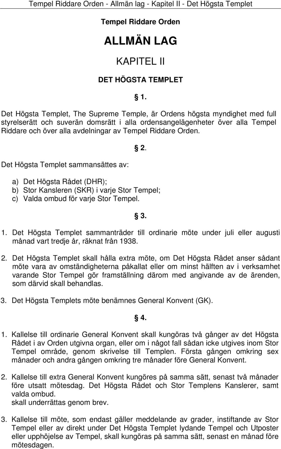 Riddare Orden. Det Högsta Templet sammansättes av: 2. a) Det Högsta Rådet (DHR); b) Stor Kansleren (SKR) i varje Stor Tempel; c) Valda ombud för varje Stor Tempel. 3. 1.