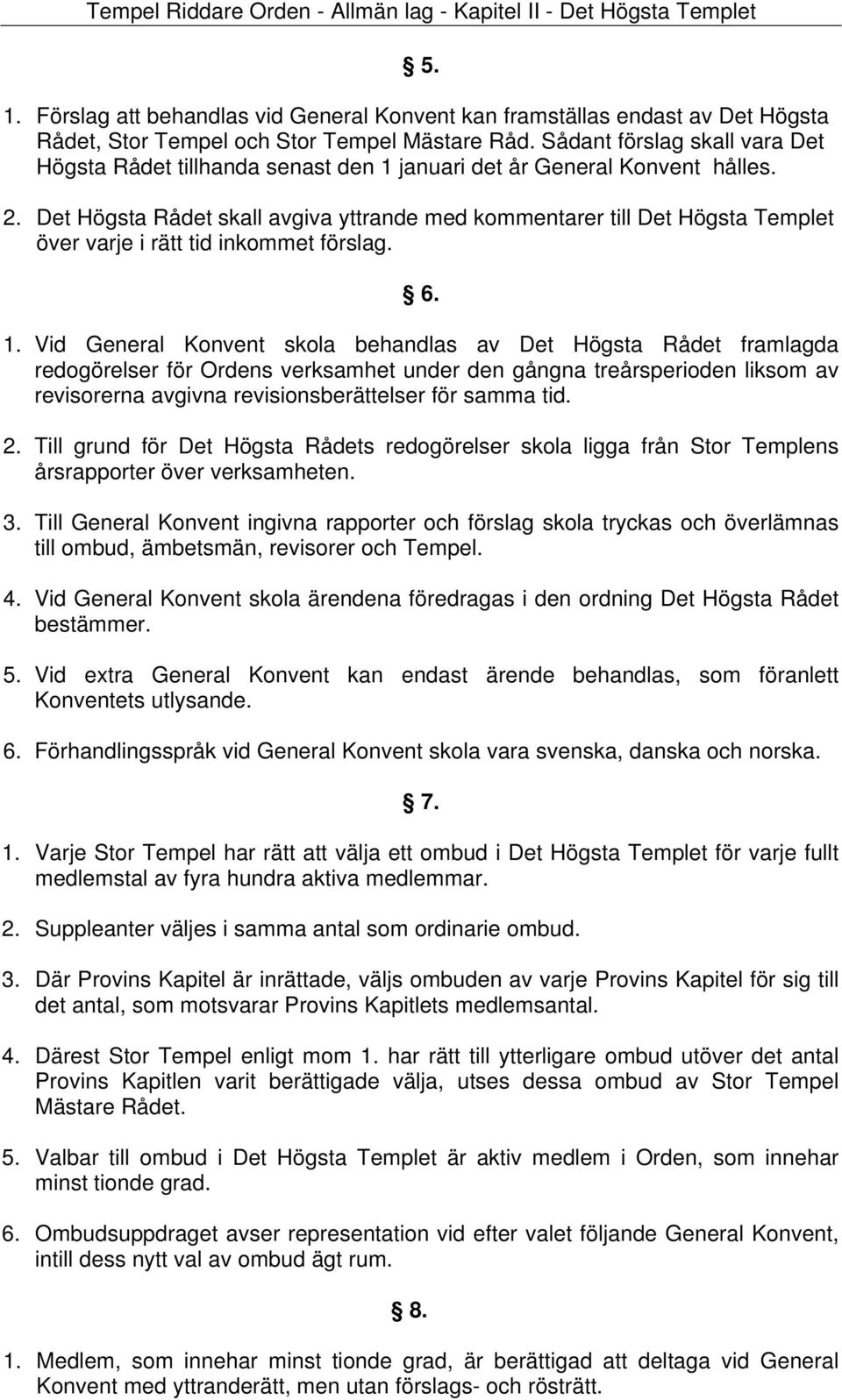 Det Högsta Rådet skall avgiva yttrande med kommentarer till Det Högsta Templet över varje i rätt tid inkommet förslag. 6. 1.