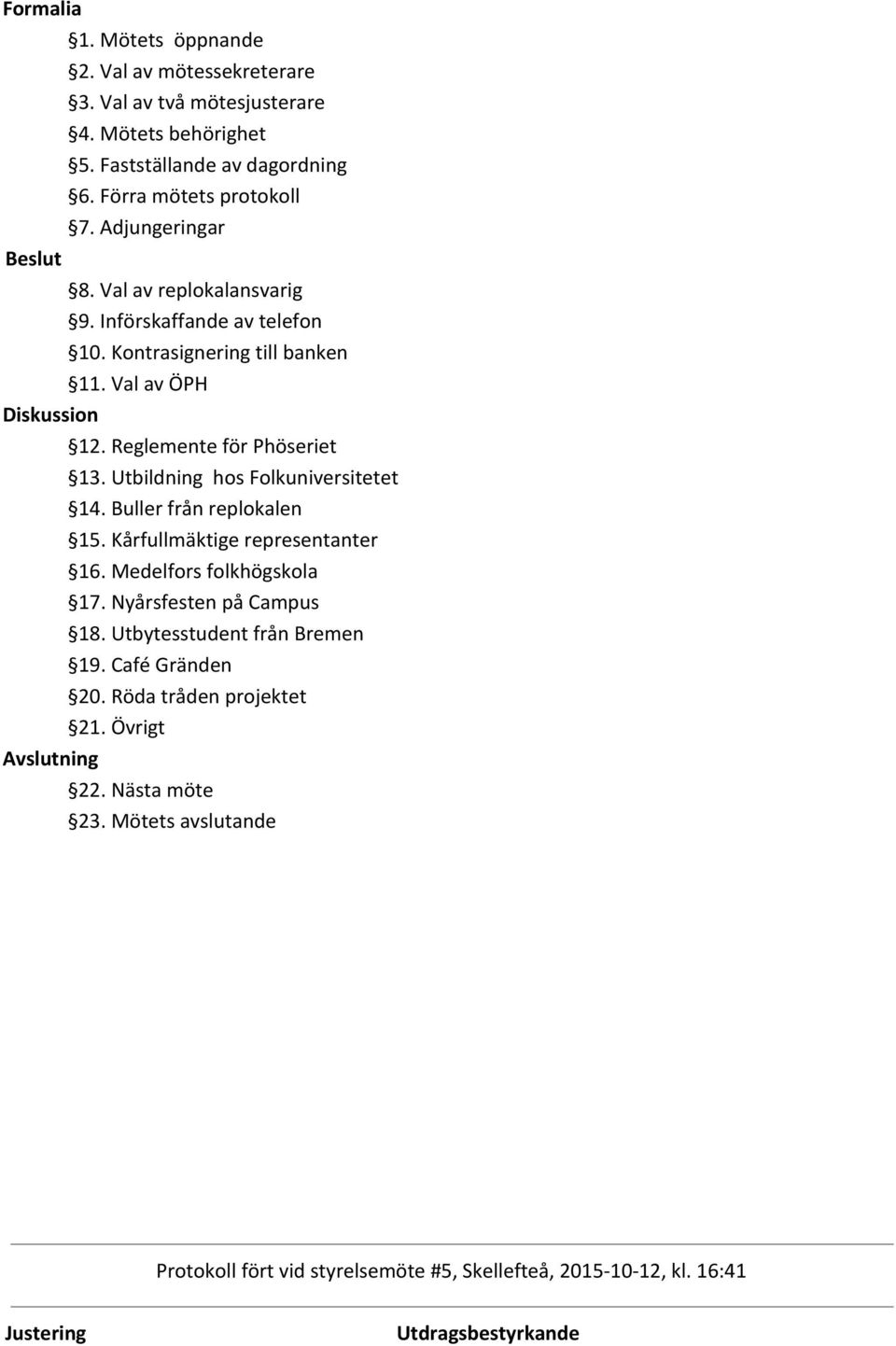 Val av ÖPH Diskussion 12. Reglemente för Phöseriet 13. Utbildning hos Folkuniversitetet 14. Buller från replokalen 15. Kårfullmäktige representanter 16.