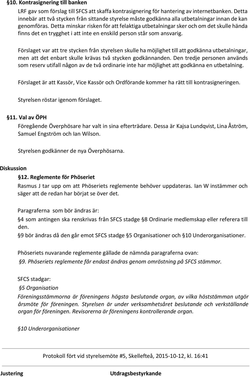 Detta minskar risken för att felaktiga utbetalningar sker och om det skulle hända finns det en trygghet i att inte en enskild person står som ansvarig.