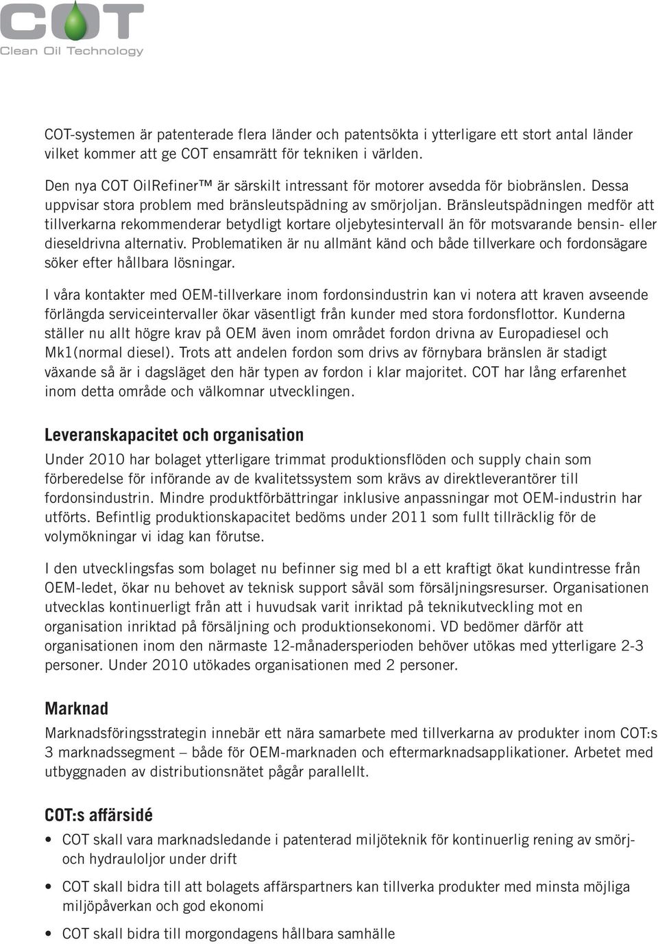 Bränsleutspädningen medför att tillverkarna rekommenderar betydligt kortare oljebytesintervall än för motsvarande bensin- eller dieseldrivna alternativ.