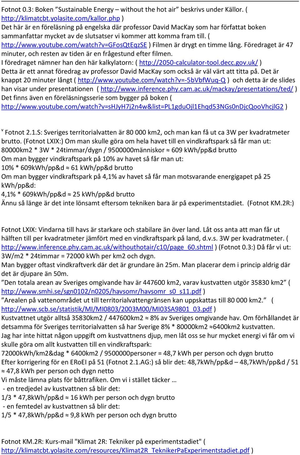 v=gfosqteqzse ) Filmen är drygt en timme lång. Föredraget är 47 minuter, och resten av tiden är en frågestund efter filmen. I föredraget nämner han den här kalkylatorn: ( http://2050-calculator-tool.