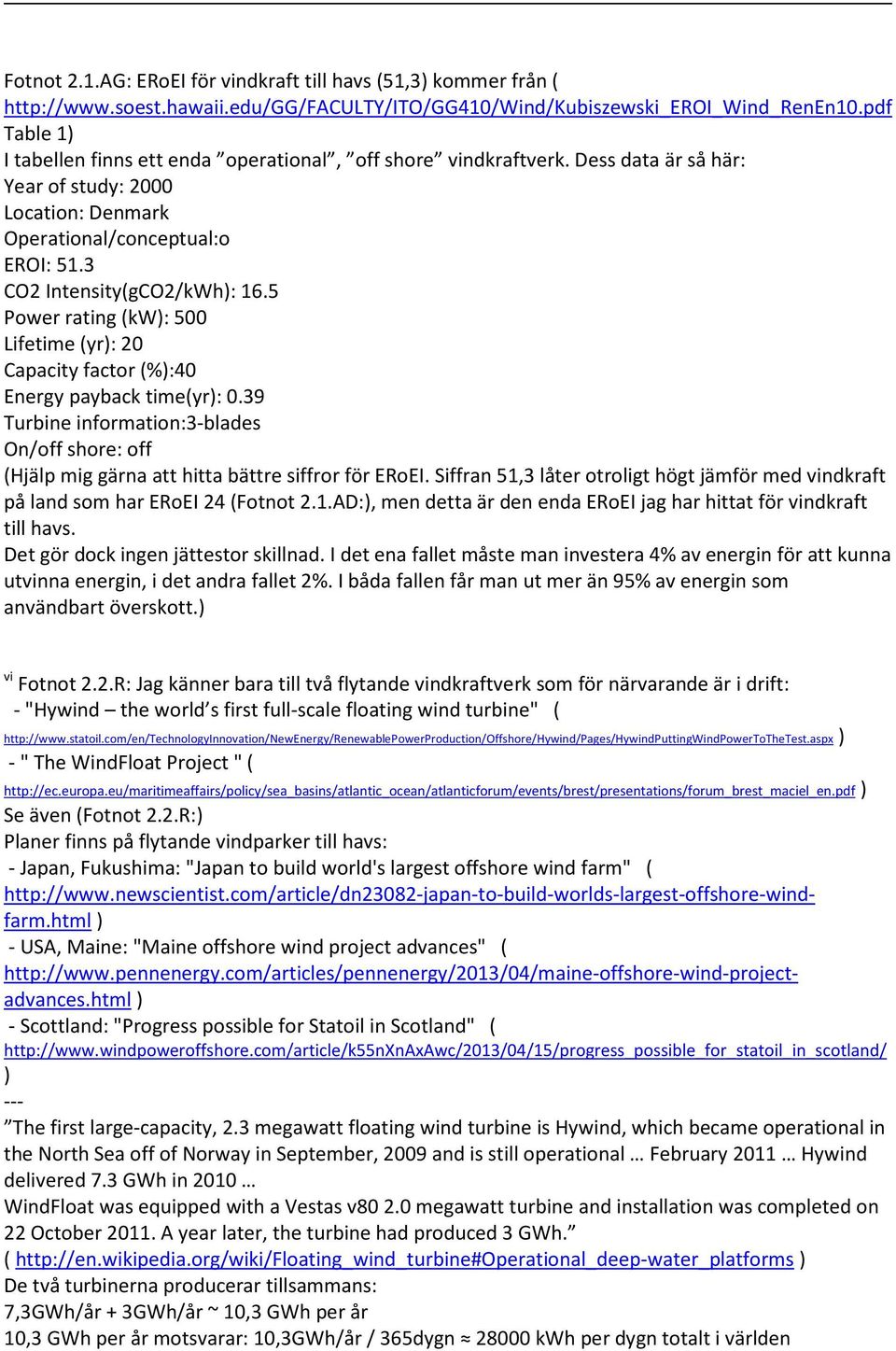 5 Power rating (kw): 500 Lifetime (yr): 20 Capacity factor (%):40 Energy payback time(yr): 0.39 Turbine information:3-blades On/off shore: off (Hjälp mig gärna att hitta bättre siffror för ERoEI.