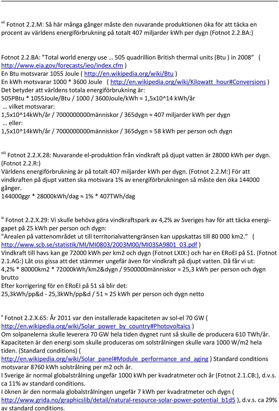 org/wiki/btu ) En kwh motsvarar 1000 * 3600 Joule ( http://en.wikipedia.