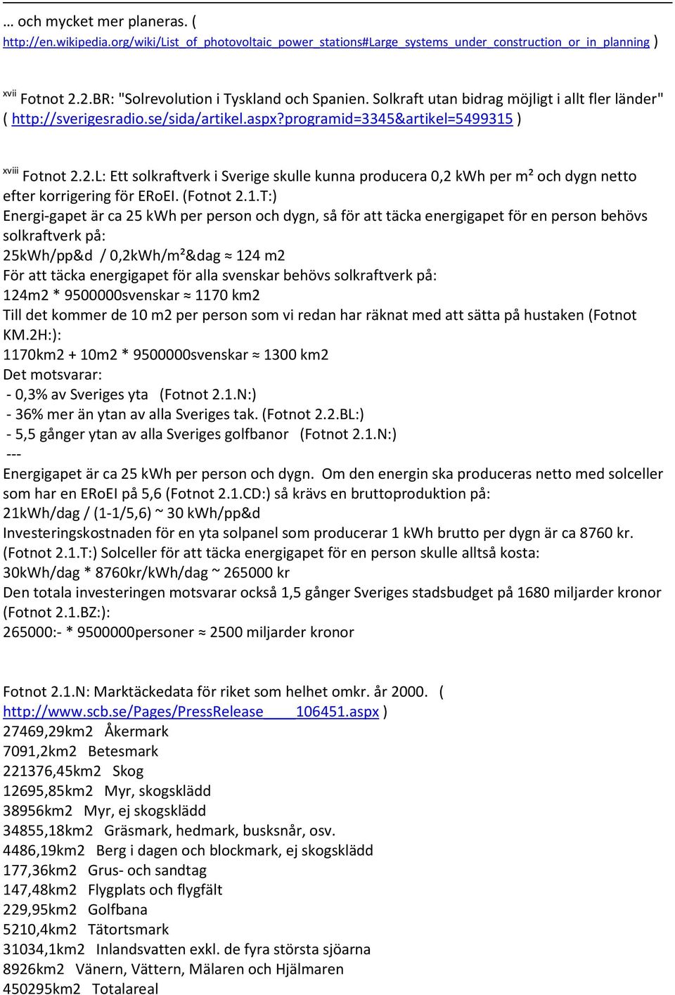 2.L: Ett solkraftverk i Sverige skulle kunna producera 0,2 kwh per m² och dygn netto efter korrigering för ERoEI. (Fotnot 2.1.