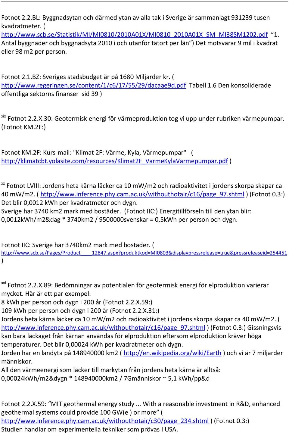 regeringen.se/content/1/c6/17/55/29/dacaae9d.pdf Tabell 1.6 Den konsoliderade offentliga sektorns finanser sid 39 ) xix Fotnot 2.2.X.