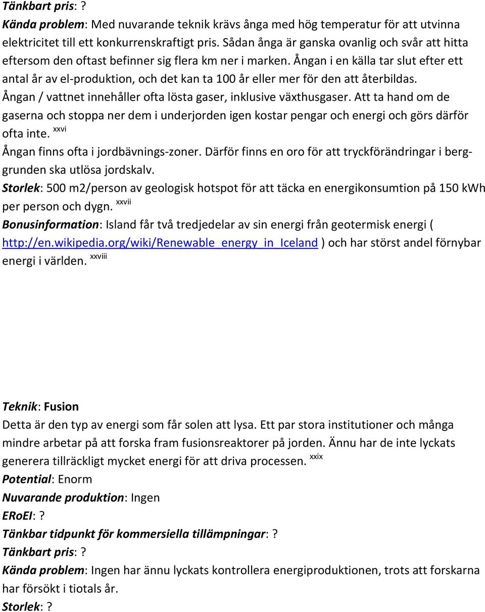 Ångan i en källa tar slut efter ett antal år av el-produktion, och det kan ta 100 år eller mer för den att återbildas. Ångan / vattnet innehåller ofta lösta gaser, inklusive växthusgaser.