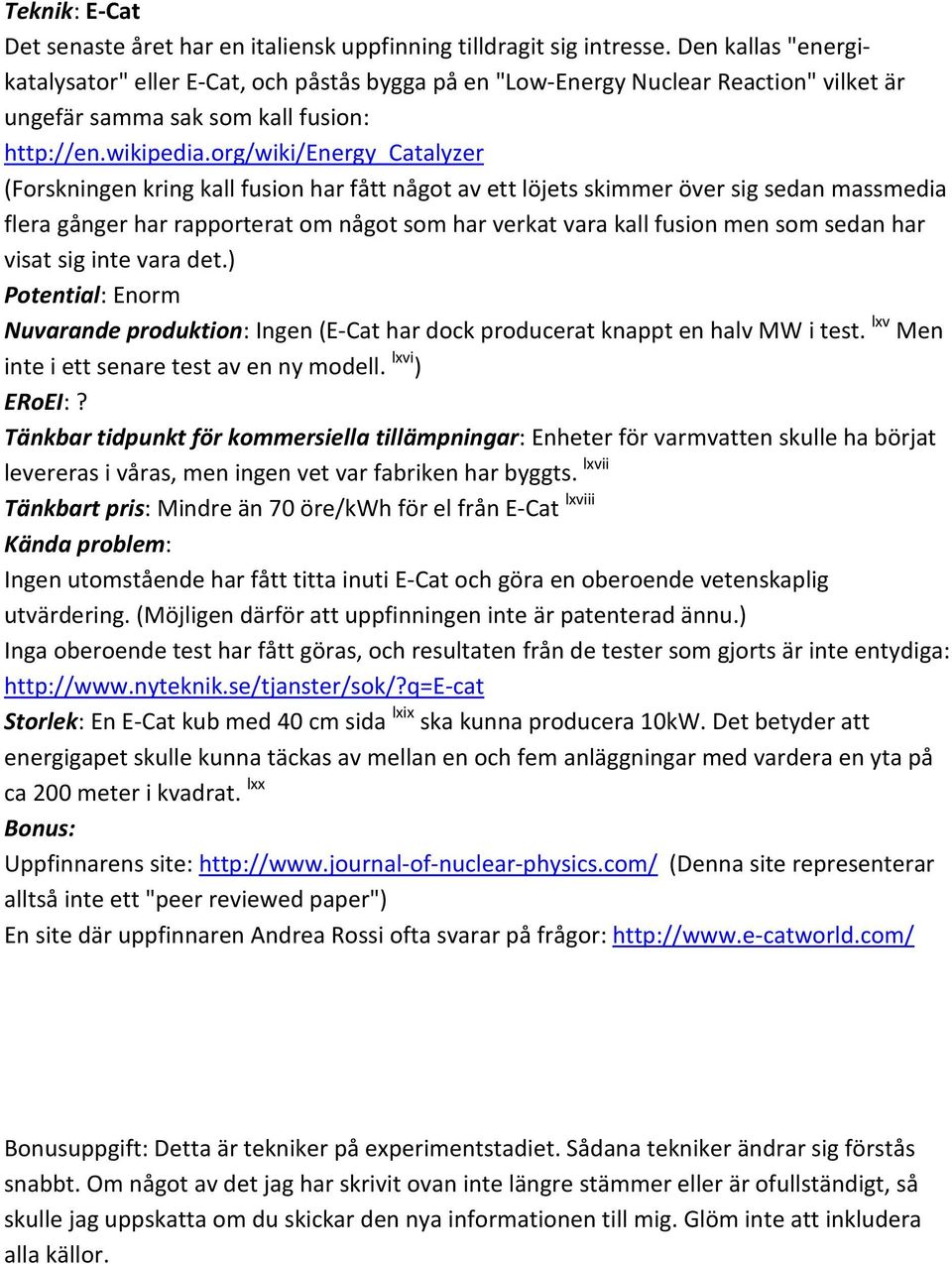 org/wiki/energy_catalyzer (Forskningen kring kall fusion har fått något av ett löjets skimmer över sig sedan massmedia flera gånger har rapporterat om något som har verkat vara kall fusion men som