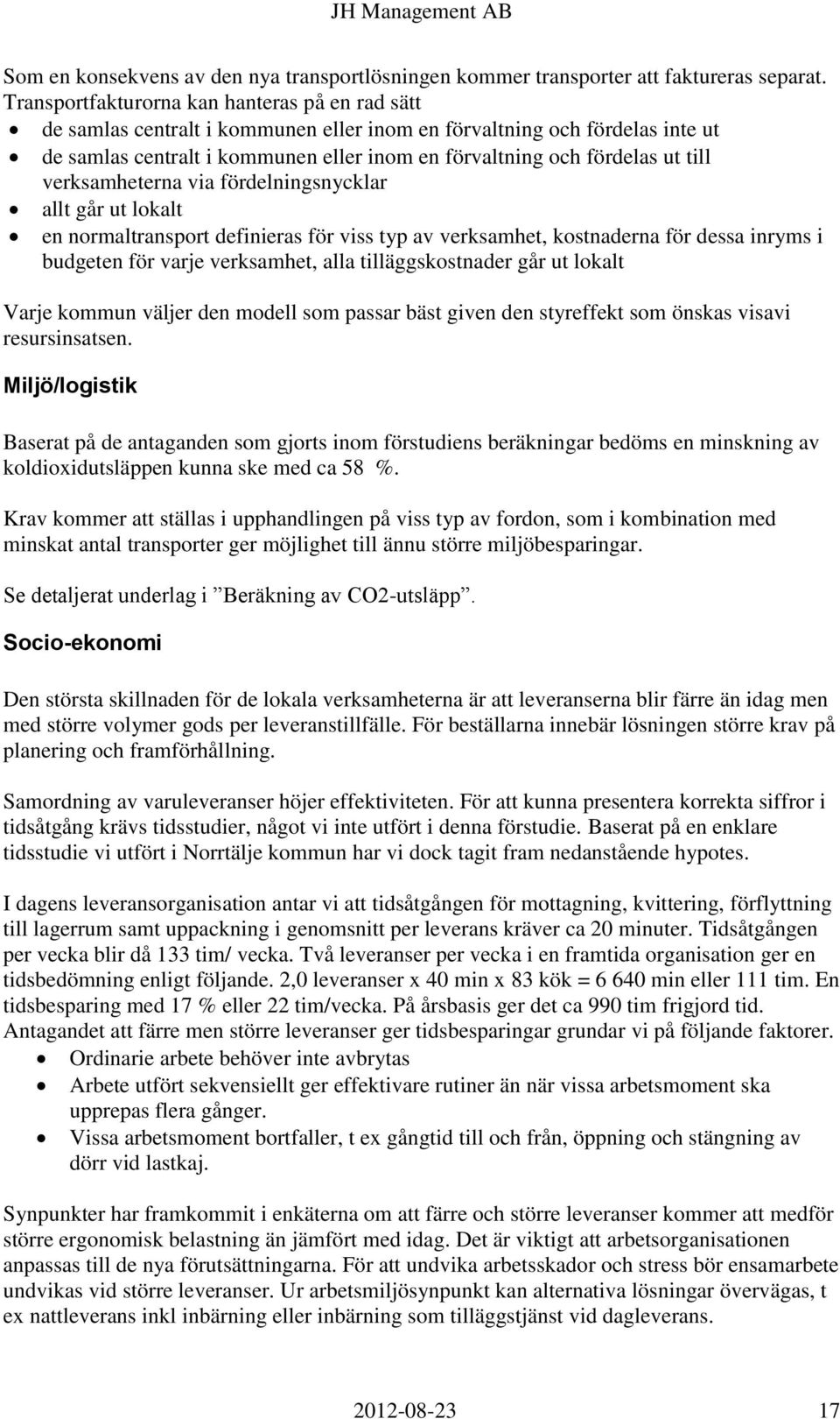 till verksamheterna via fördelningsnycklar allt går ut lokalt en normaltransport definieras för viss typ av verksamhet, kostnaderna för dessa inryms i budgeten för varje verksamhet, alla