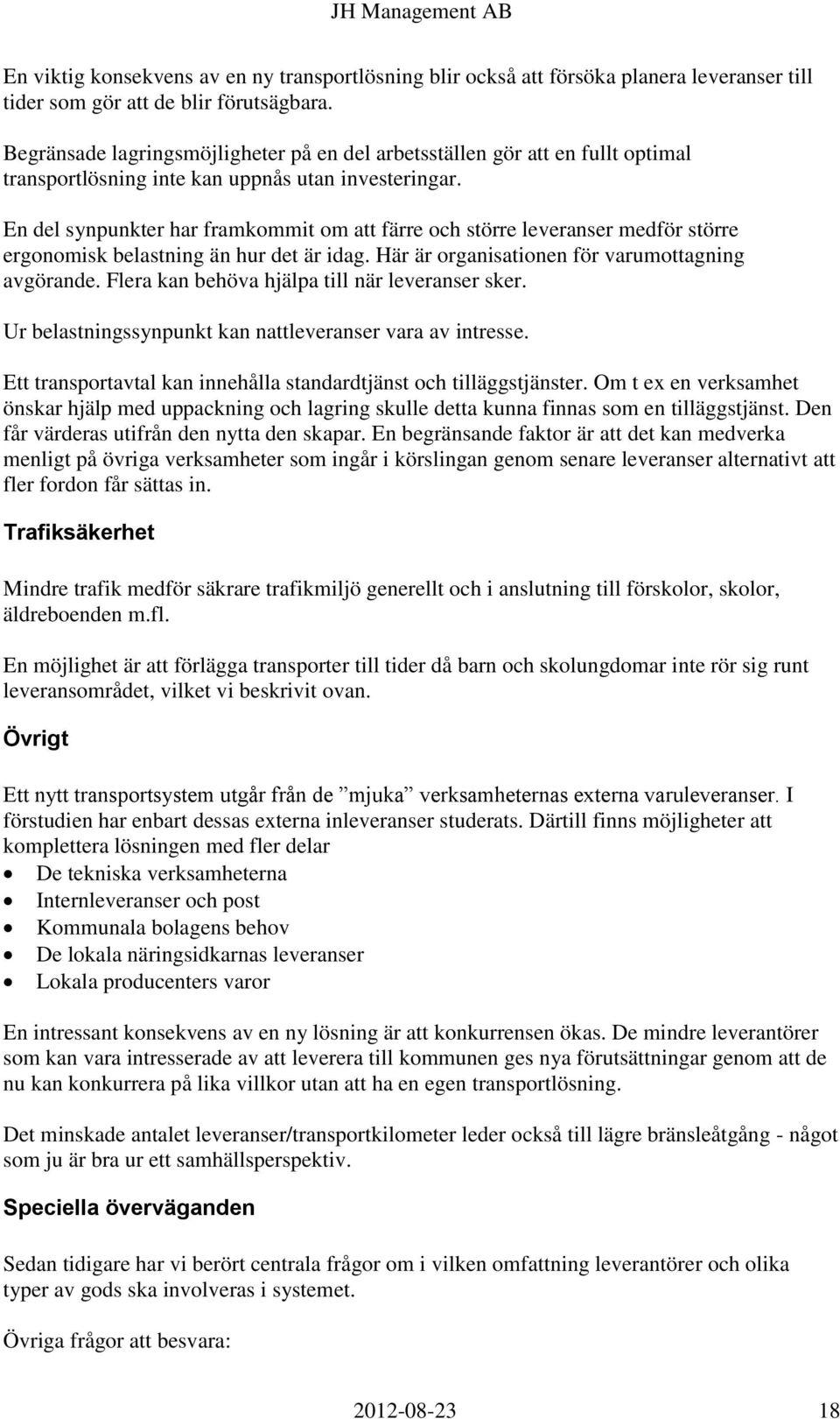 En del synpunkter har framkommit om att färre och större leveranser medför större ergonomisk belastning än hur det är idag. Här är organisationen för varumottagning avgörande.