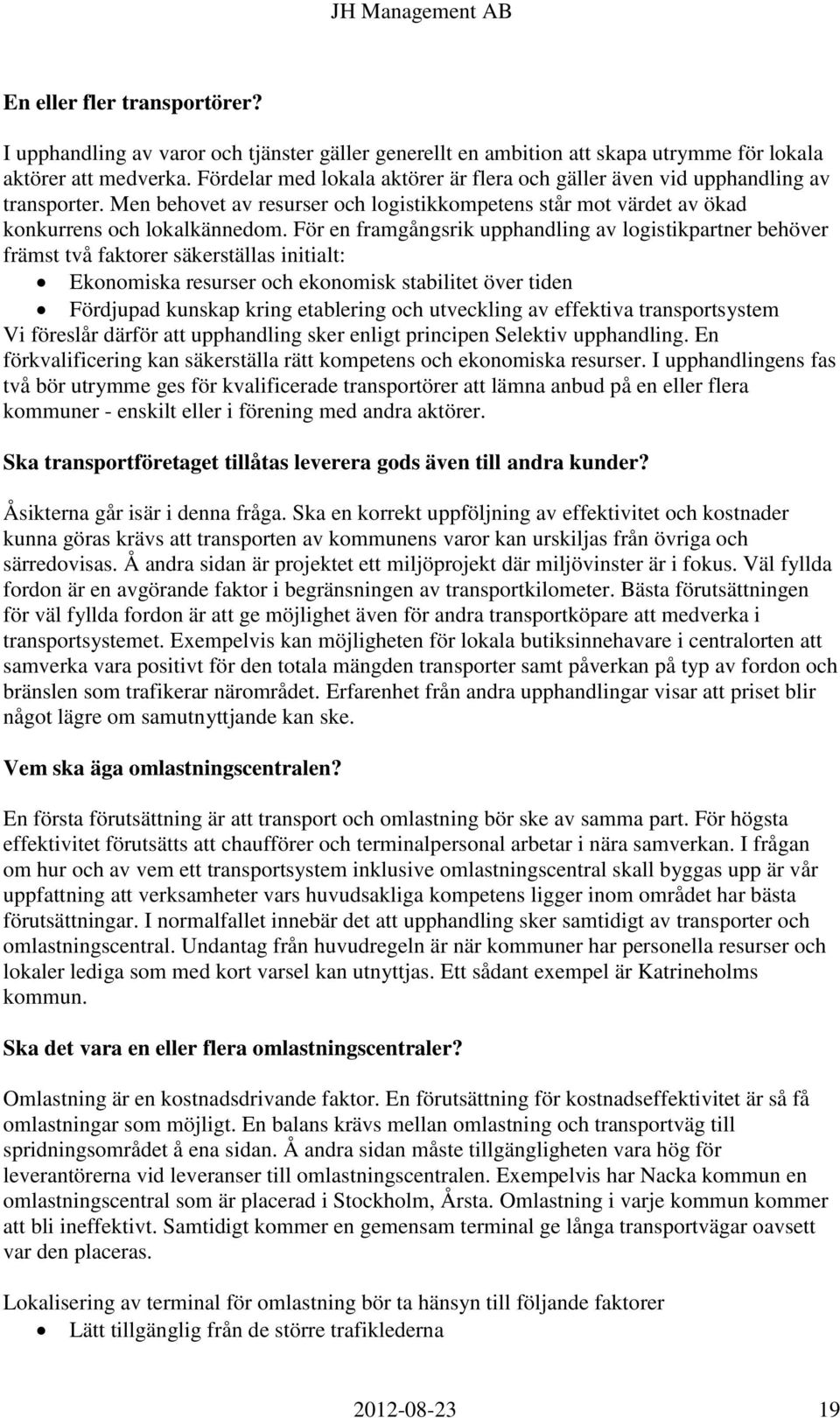 För en framgångsrik upphandling av logistikpartner behöver främst två faktorer säkerställas initialt: Ekonomiska resurser och ekonomisk stabilitet över tiden Fördjupad kunskap kring etablering och