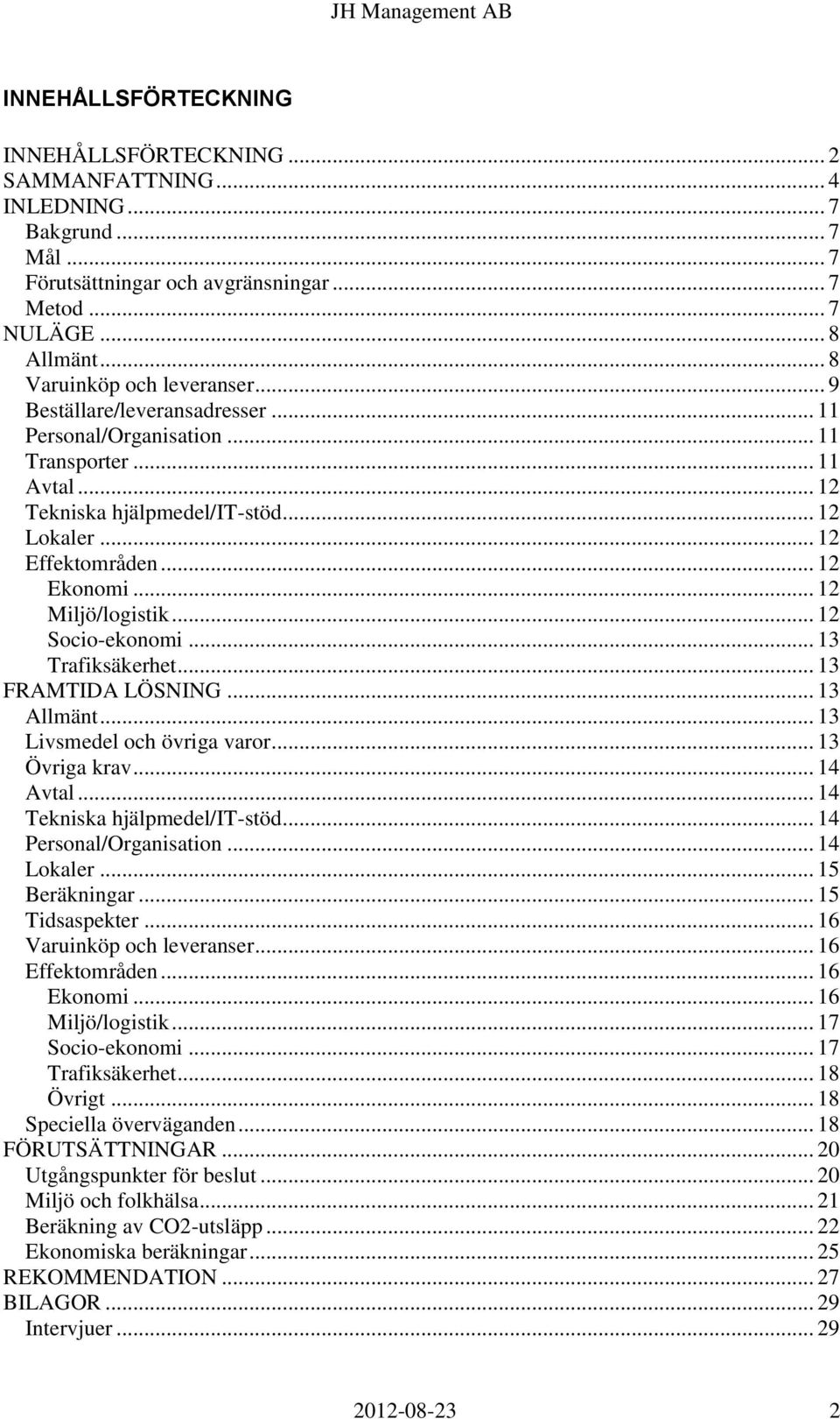 .. 12 Ekonomi... 12 Miljö/logistik... 12 Socio-ekonomi... 13 Trafiksäkerhet... 13 FRAMTIDA LÖSNING... 13 Allmänt... 13 Livsmedel och övriga varor... 13 Övriga krav... 14 Avtal.