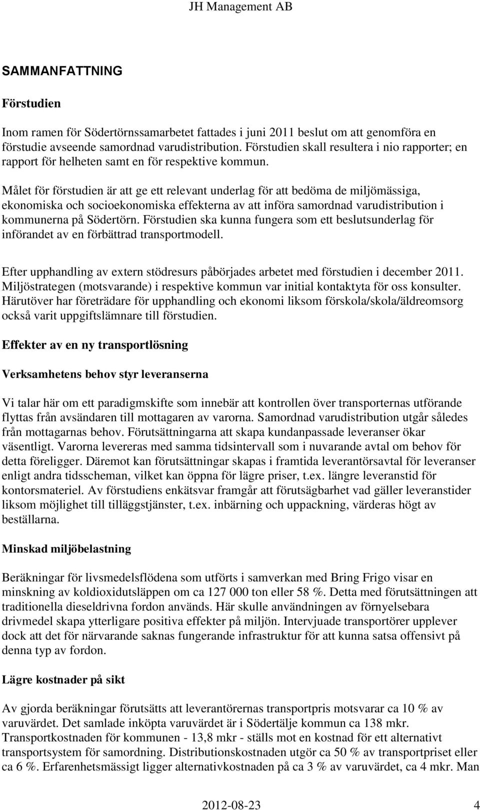 Målet för förstudien är att ge ett relevant underlag för att bedöma de miljömässiga, ekonomiska och socioekonomiska effekterna av att införa samordnad varudistribution i kommunerna på Södertörn.